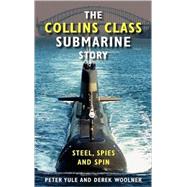 The Collins Class Submarine Story: Steel, Spies and Spin by Peter Yule , Derek Woolner, 9780521868945