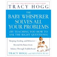 The Baby Whisperer Solves All Your Problems Sleeping, Feeding, and Behavior--Beyond the Basics from Infancy Through Toddlerhood by Hogg, Tracy; Blau, Melinda, 9780743488945
