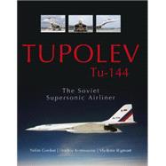 Tupolev Tu-144: The Soviet Supersonic Airliner by Gordon, Yefim; Komissarov, Dmitriy; Rigmant, Vladimir, 9780764348945
