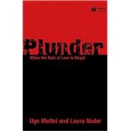 Plunder When the Rule of Law is Illegal by Mattei, Ugo; Nader, Laura, 9781405178945