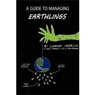 A Guide to Managing Earthlings by Herrick, Charles, M.D., 9781450558945