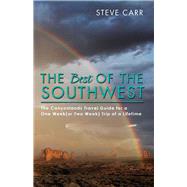 The Best of the Southwest The Canyonlands Travel Guide for a One Week(or Two Week) Trip of a Lifetime by Carr, Steve, 9781543928945