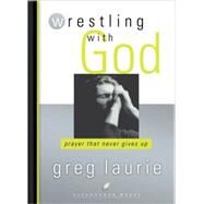 Wrestling with God by Laurie, Greg, 9781590528945