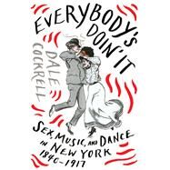 Everybody's Doin' It Sex, Music, and Dance in New York, 1840-1917 by Cockrell, Dale, 9780393608946
