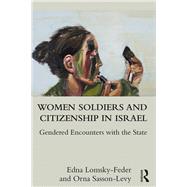 Women Soldiers and Citizenship in Israel: Gendered Encounters with the State by Lomsky Feder; Edna, 9780415788946