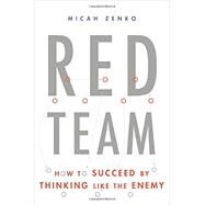 Red Team How to Succeed By Thinking Like the Enemy by Zenko, Micah, 9780465048946