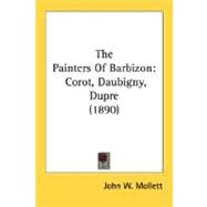 Painters of Barbizon : Corot, Daubigny, Dupre (1890) by Mollett, John W., 9780548758946