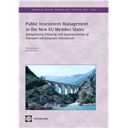 Public Investment Management in the New EU Member States : A Pilot Study of Transport Infrastructure Management in Selected New and Old EU Member States by Laursen, Thomas; Myers, Bernard, 9780821378946
