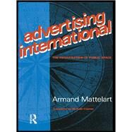 Advertising International: The Privatisation of Public Space by Mattelart,Armand, 9781138178946