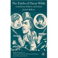 The Faiths of Oscar Wilde Catholicism, Folklore and Ireland by Killeen, Jarlath, 9781403948946