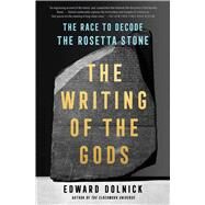 The Writing of the Gods The Race to Decode the Rosetta Stone by Dolnick, Edward, 9781501198946