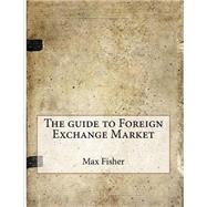 The Guide to Foreign Exchange Market by Fisher, Max R.; London School of Management Studies, 9781507758946