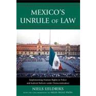 Mexico's Unrule of Law Implementing Human Rights in Police and Judicial Reform under Democratization by Uildriks, Niels; Tello Pen, Nelia, 9780739128947