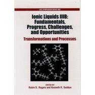 Ionic Liquids IIIB: Fundamentals, Progress, Challenges, and Opportunities Transformations and Processes by Rogers, Robin D.; Seddon, Kenneth R., 9780841238947