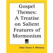 Gospel Themes : A Treatise on Salient Features of Mormonism by Whitney, Elder Orson F., 9781417968947