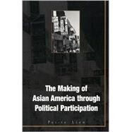 The Making of Asian America Through Political Participation by Lien, Pei-Te, 9781566398947