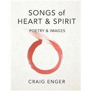 Songs of Heart & Spirit Poetry & Images by Enger, Craig, 9781667828947