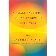 A Small Sacrifice for an Enormous Happiness Stories by Chakrabarti, Jai, 9780525658948