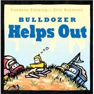 Bulldozer Helps Out by Fleming, Candace; Rohmann, Eric, 9781481458948