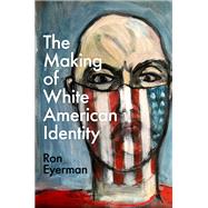 The Making of White American Identity by Eyerman, Ron, 9780197658949