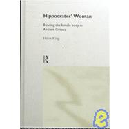 Hippocrates' Woman: Reading the Female Body in Ancient Greece by King; Helen, 9780415138949