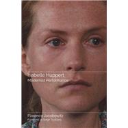 Isabelle Huppert, Modernist Performance by Florence Jacobowitz, 9780814348949