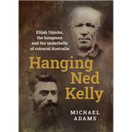 Hanging Ned Kelly by Michael Adams, 9781922848949