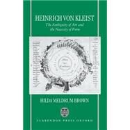 Heinrich von Kleist The Ambiguity of Art and the Necessity of Form by Brown, Hilda Meldrum, 9780198158950