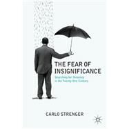 The Fear of Insignificance Searching for Meaning in the Twenty-first Century by Strenger, Carlo, 9780230108950