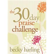 The 30-Day Praise Challenge by Harling, Becky, 9780781408950