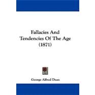 Fallacies and Tendencies of the Age by Dean, George Alfred, 9781104068950
