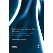 Pastoralism and Common Pool Resources: Rangeland co-management, property rights and access in Mongolia by Undargaa; Sandagsuren, 9781138588950
