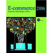 E-Commerce 2016: Business, Technology, Society, 12th edition by 