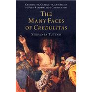 The Many Faces of Credulitas Credibility, Credulity, and Belief in Post-Reformation Catholicism by Tutino, Stefania, 9780197608951