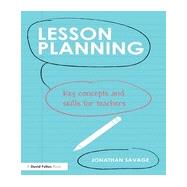 Lesson Planning: Key concepts and skills for teachers by Savage; Jonathan, 9780415708951