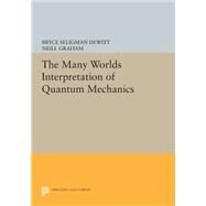 The Many Worlds Interpretation of Quantum Mechanics by Dewitt, Bryce Seligman; Graham, Neill, 9780691618951
