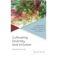 Cultivating Diversity and Inclusion: Using Global and Multicultural Children�s Literature in Grades K-5 by Paula Saine, 9781475868951