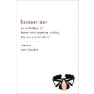 Humor Me: An Anthology of Funny Contemporary Writing (Plus Some Great Old Stuff Too) by Frazier, Ian, 9780061728952