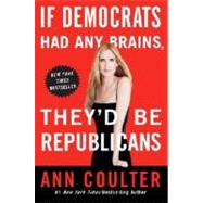 If Democrats Had Any Brains, They'd Be Republicans by COULTER, ANN, 9780307408952
