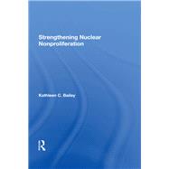 Strengthening Nuclear Nonproliferation by Bailey, Kathleen C., 9780367288952