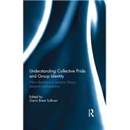 Understanding Collective Pride and Group Identity: New directions in emotion theory, research and practice by Sullivan; Gavin Brent, 9780415628952