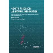 Genetic Resources as Natural Information: Implications for the Convention on Biological Diversity and Nagoya Protocol by Ruiz Muller; Manuel, 9780815378952