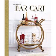 The Art of the Bar Cart Styling & Recipes (Book about Booze, Gift for Dads, Mixology Book) by Dina, Vanessa; Achilleos, Antonis; Conway, Ashley Rose, 9781452158952