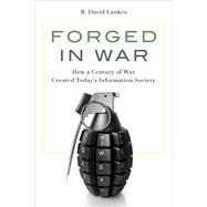 Forged in War How a Century of War Created Todays Information Society by Lankes, R. David, 9781538148952