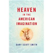 Heaven in the American Imagination by Smith, Gary Scott, 9780199738953