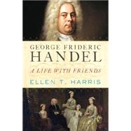 George Frideric Handel A Life with Friends by Harris, Ellen T., 9780393088953