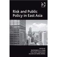 Risk and Public Policy in East Asia by Takahashi,Mutsuko;Chan,Raymond, 9780754678953