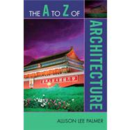 The a to Z of Architecture by Palmer, Allison Lee, 9780810868953
