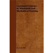 Correlated Courses in Woodwork and Mechanical Drawing by Griffith, Ira S., 9781443788953