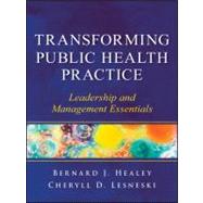 Transforming Public Health Practice Leadership and Management Essentials by Healey, Bernard J.; Lesneski, Cheryll D., 9780470508954